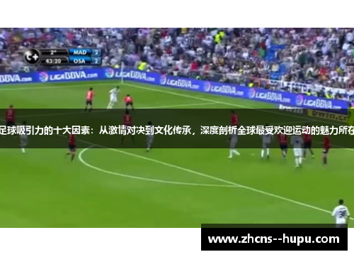 足球吸引力的十大因素：从激情对决到文化传承，深度剖析全球最受欢迎运动的魅力所在