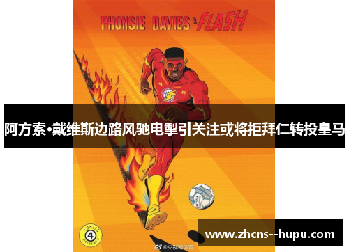 阿方索·戴维斯边路风驰电掣引关注或将拒拜仁转投皇马